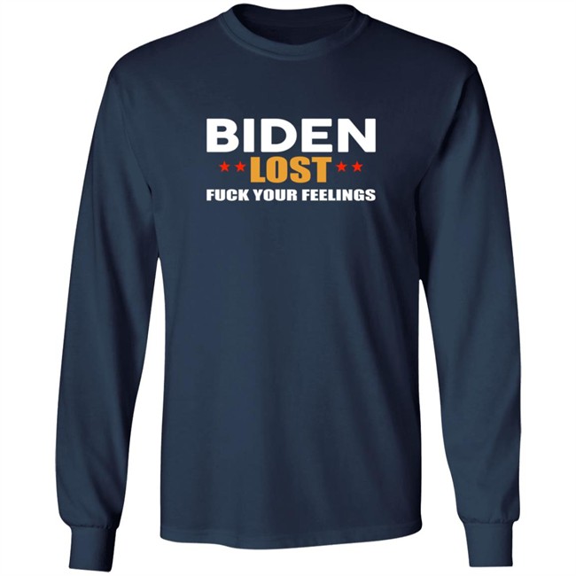 Biden Lost Fuck Your Feelings Shirt Biden Lost Fuck Your Feelings Shirt