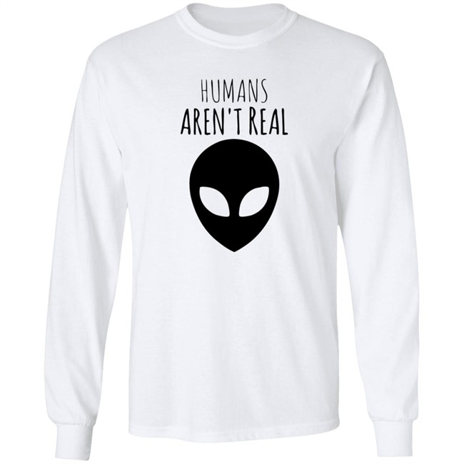 Humans Aren't Real Shirt Humans Aren't Real Shirt