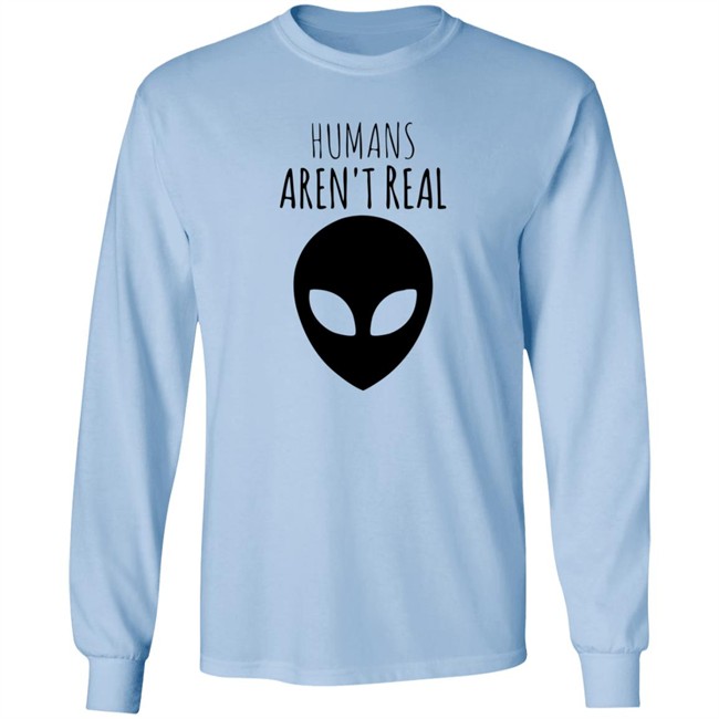 Humans Aren't Real Shirt Humans Aren't Real Shirt
