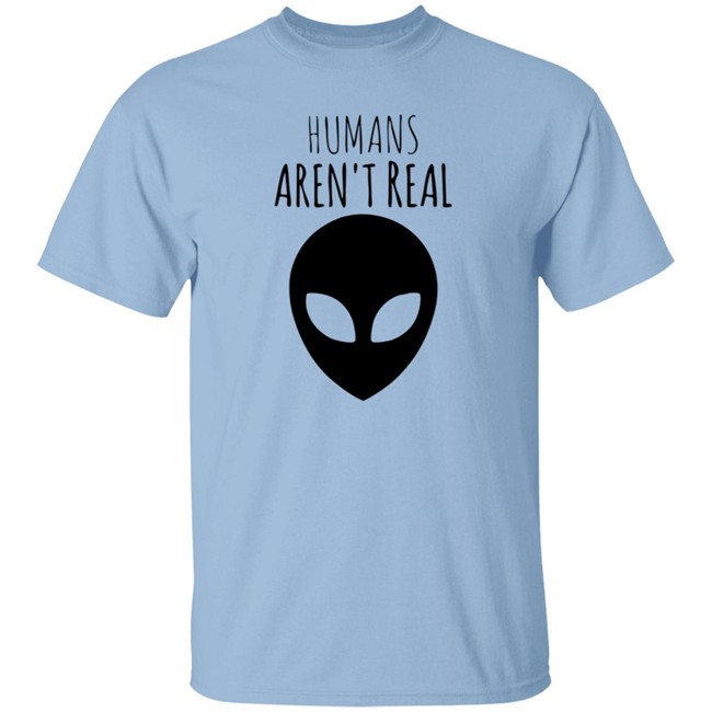 Humans Aren't Real Shirt Humans Aren't Real Shirt