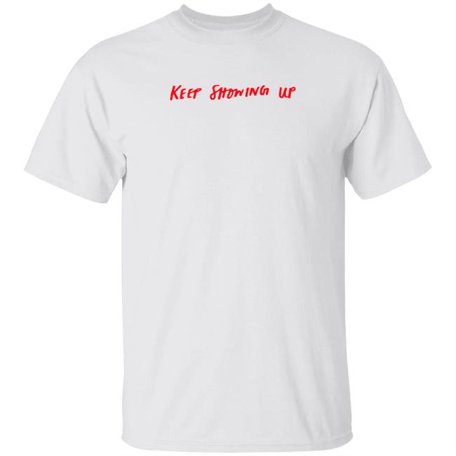 Keep Showing Up Shirt Jenny Fischer