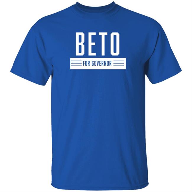 Beto For Governor Of Texas Shirt Beto O'rourke Beto For Governor Of Texas Shirt Beto O'rourke