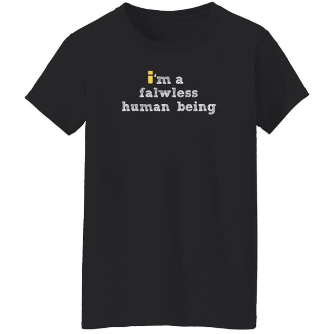 impulseSV Store I'm A Falwless Human Being T Shirt impulseSV Store I'm A Falwless Human Being T Shirt