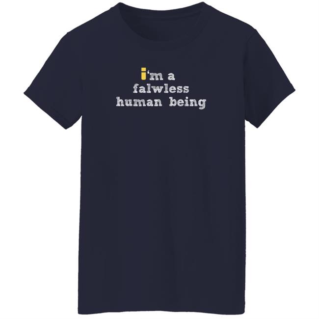 impulseSV Store I'm A Falwless Human Being T Shirt impulseSV Store I'm A Falwless Human Being T Shirt