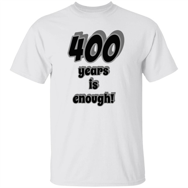 400 Years Is Enough Shirt