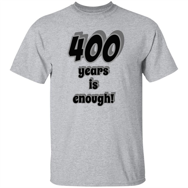 400 Years Is Enough Shirt 400 Years Is Enough Shirt
