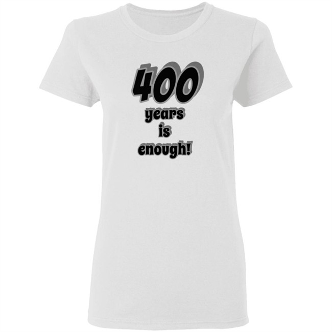 400 Years Is Enough Shirt 400 Years Is Enough Shirt