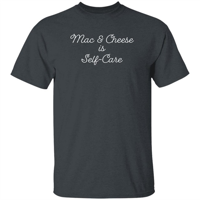 Mac And Cheese Is Self Care Tee Shirt Mac And Cheese Is Self Care Tee Shirt
