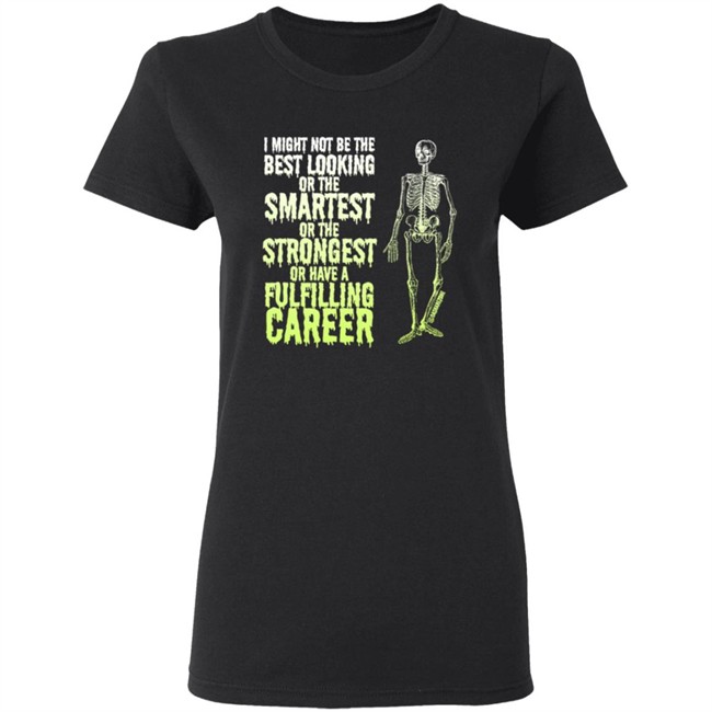 I Might Not Be The Best Looking Or The Smartest T Shirt I Might Not Be The Best Looking Or The Smartest T Shirt