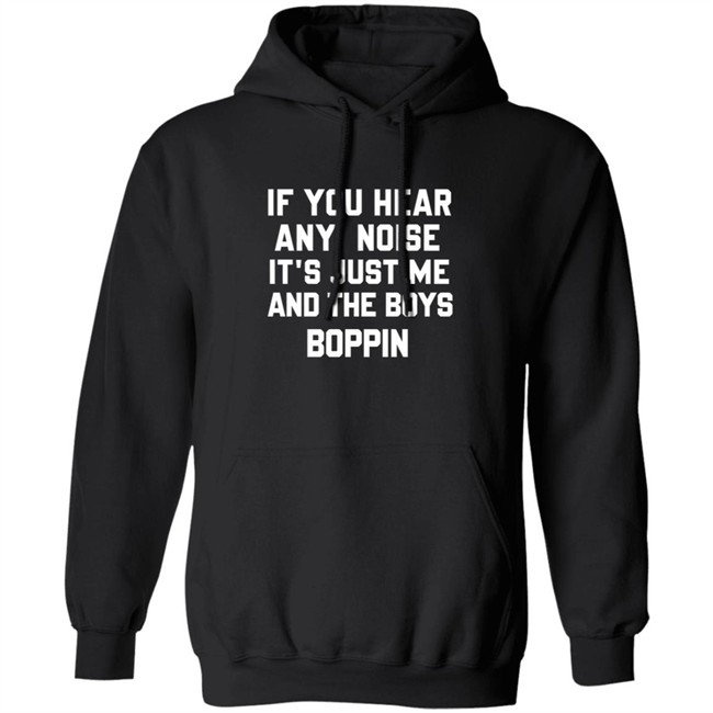 If You Hear Any Noise Just Me and The Boys Boppin T Shirt If You Hear Any Noise Just Me and The Boys Boppin T Shirt