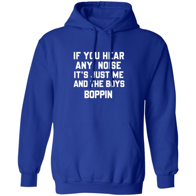 If You Hear Any Noise Just Me and The Boys Boppin T Shirt If You Hear Any Noise Just Me and The Boys Boppin T Shirt
