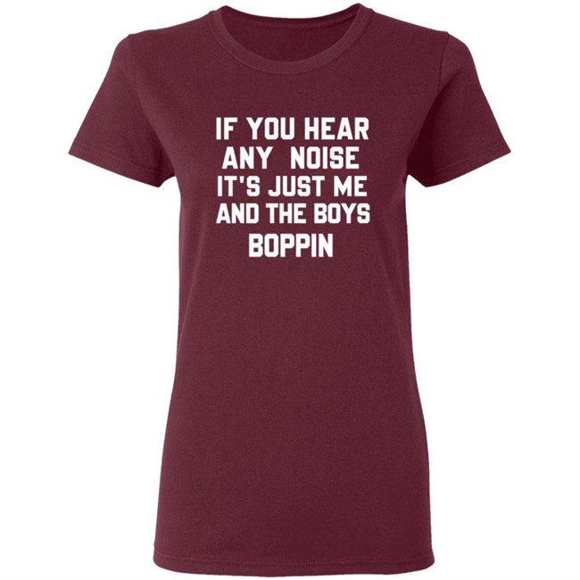 If You Hear Any Noise Just Me and The Boys Boppin T Shirt If You Hear Any Noise Just Me and The Boys Boppin T Shirt