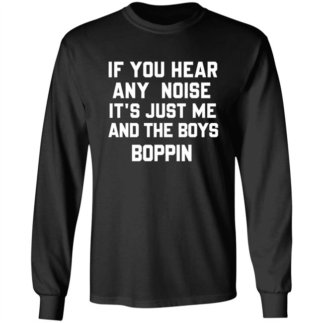 If You Hear Any Noise Just Me and The Boys Boppin T Shirt If You Hear Any Noise Just Me and The Boys Boppin T Shirt