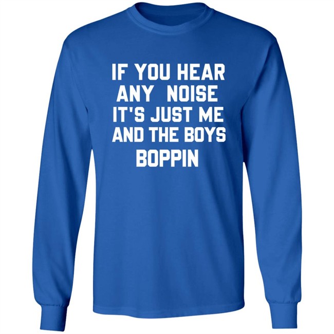 If You Hear Any Noise Just Me and The Boys Boppin T Shirt If You Hear Any Noise Just Me and The Boys Boppin T Shirt