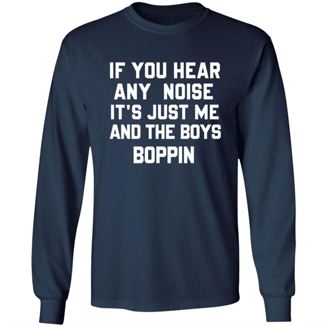 If You Hear Any Noise Just Me and The Boys Boppin T Shirt If You Hear Any Noise Just Me and The Boys Boppin T Shirt