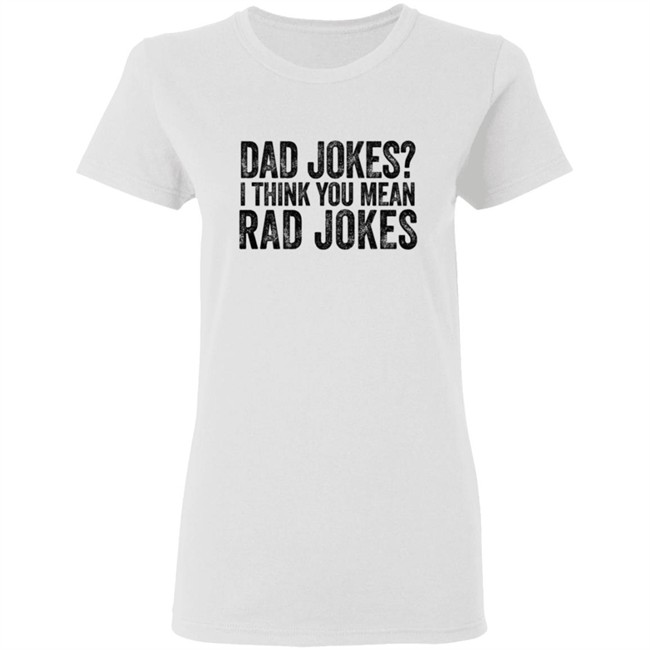 Dad Jokes I Think You Mean Rad Jokes T Shirt Dad Jokes I Think You Mean Rad Jokes T Shirt
