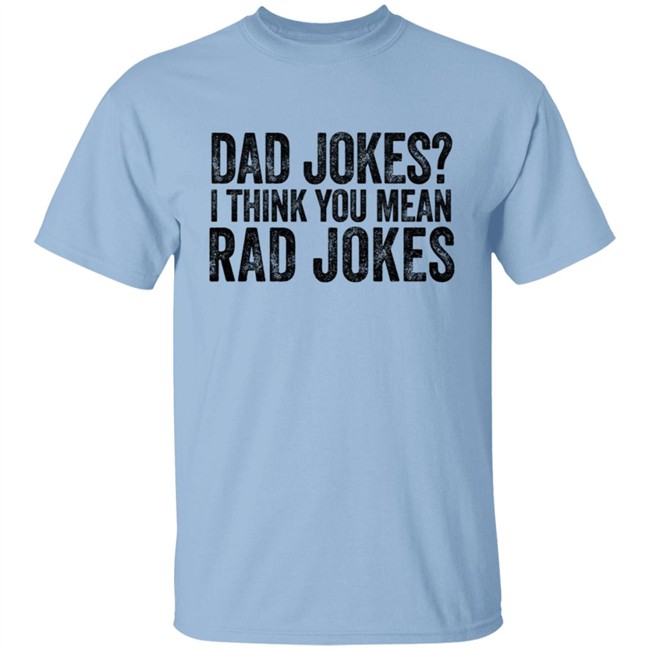 Dad Jokes I Think You Mean Rad Jokes T Shirt Dad Jokes I Think You Mean Rad Jokes T Shirt