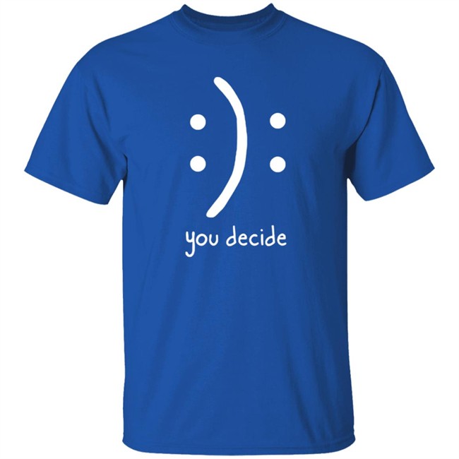You Decide Limit Shirt You Decide Limit Shirt