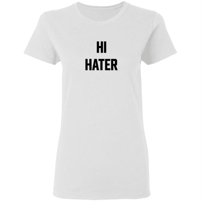 Hi Hater Bye Hater T Shirt Hi Hater Bye Hater T Shirt