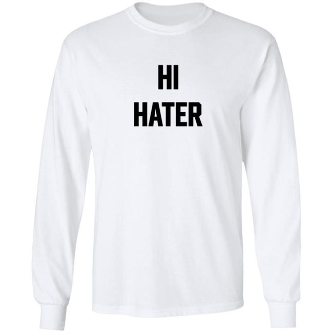 Hi Hater Bye Hater T Shirt Hi Hater Bye Hater T Shirt