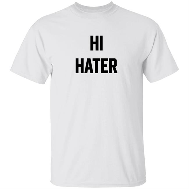 Hi Hater Bye Hater T Shirt