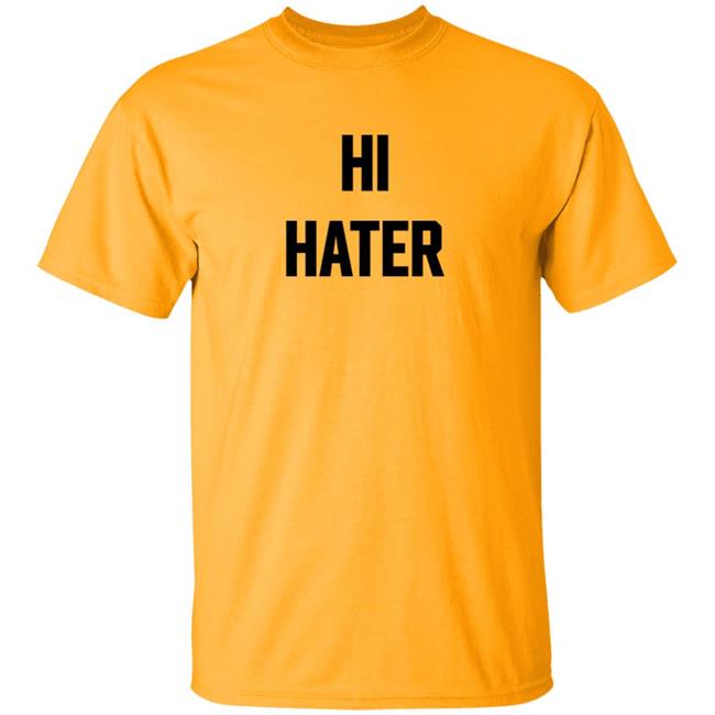 Hi Hater Bye Hater T Shirt Hi Hater Bye Hater T Shirt