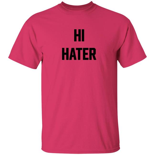 Hi Hater Bye Hater T Shirt Hi Hater Bye Hater T Shirt