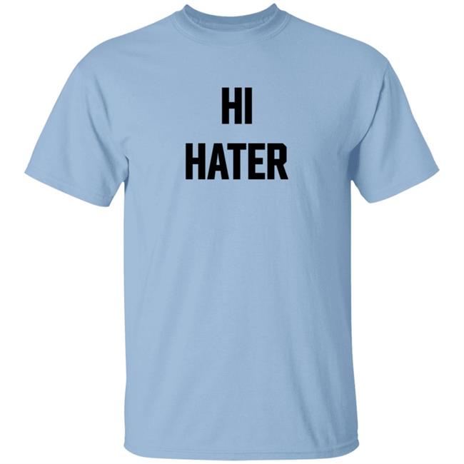Hi Hater Bye Hater T Shirt Hi Hater Bye Hater T Shirt