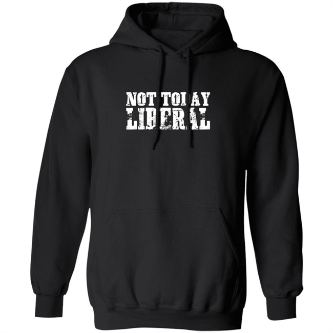 Not Today Liberal Shirt Not Today Liberal Shirt