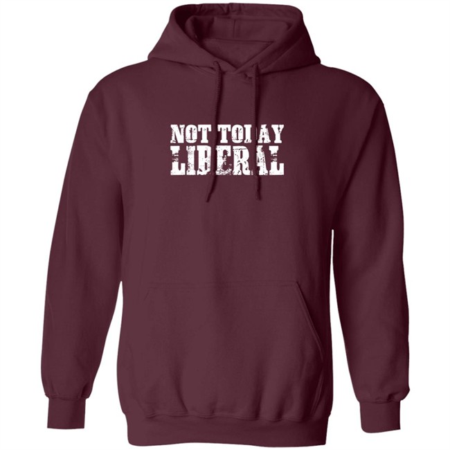 Not Today Liberal Shirt Not Today Liberal Shirt