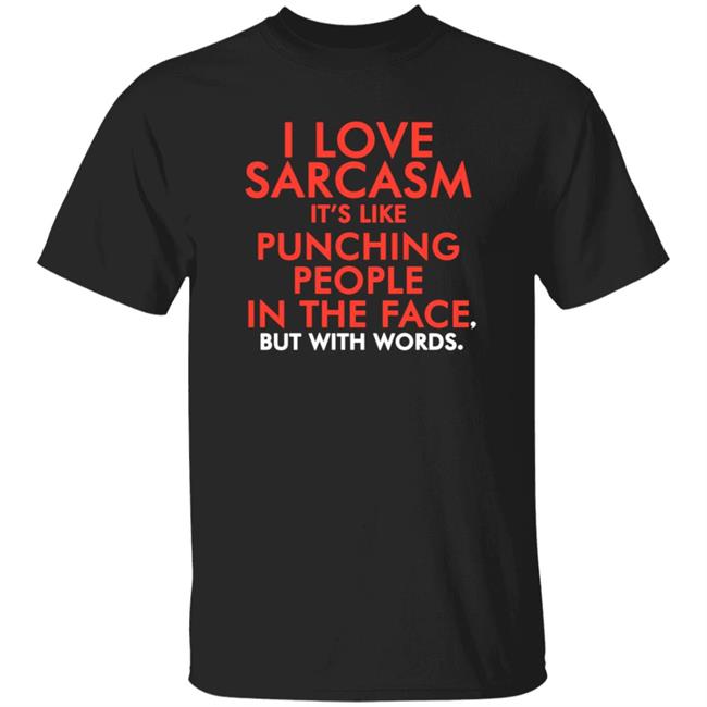 I Love Sarcasm It's Like Punching People In The Face But With Words Shirt FakeJoeBiden