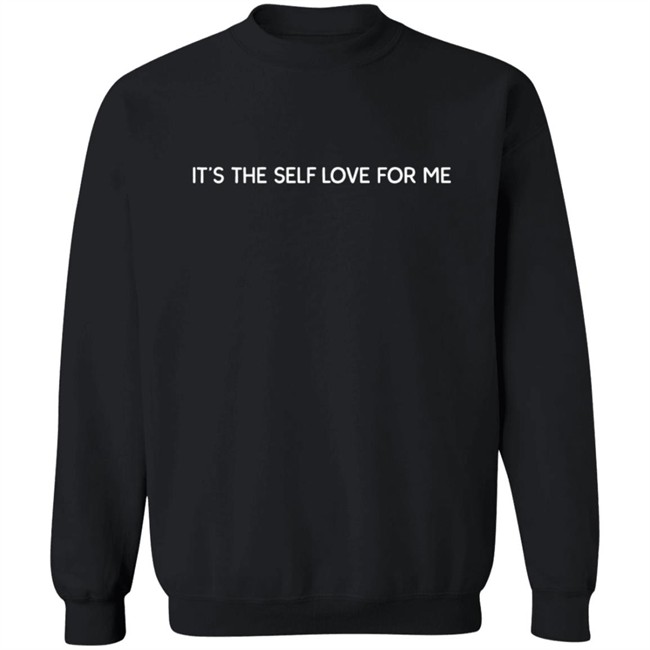 It’s The Self Love For Me Sweatshirt Hoodie Shirt