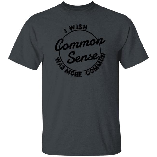 I Wish Common Sense Was More Common Shirt Ubuy Merch Baseball Chickie I Wish Common Sense Was More Common Shirt Ubuy Merch Baseball Chickie