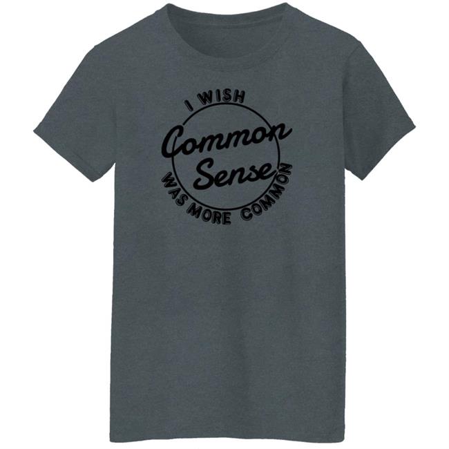 I Wish Common Sense Was More Common Shirt Ubuy Merch Baseball Chickie I Wish Common Sense Was More Common Shirt Ubuy Merch Baseball Chickie