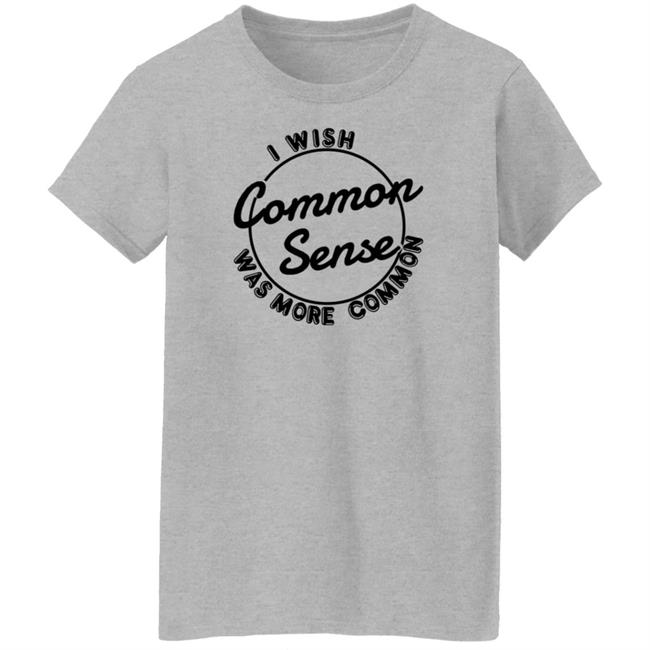 I Wish Common Sense Was More Common Shirt Ubuy Merch Baseball Chickie I Wish Common Sense Was More Common Shirt Ubuy Merch Baseball Chickie