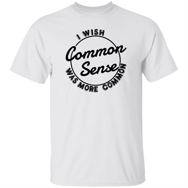 I Wish Common Sense Was More Common Shirt Ubuy Merch Baseball Chickie I Wish Common Sense Was More Common Shirt Ubuy Merch Baseball Chickie