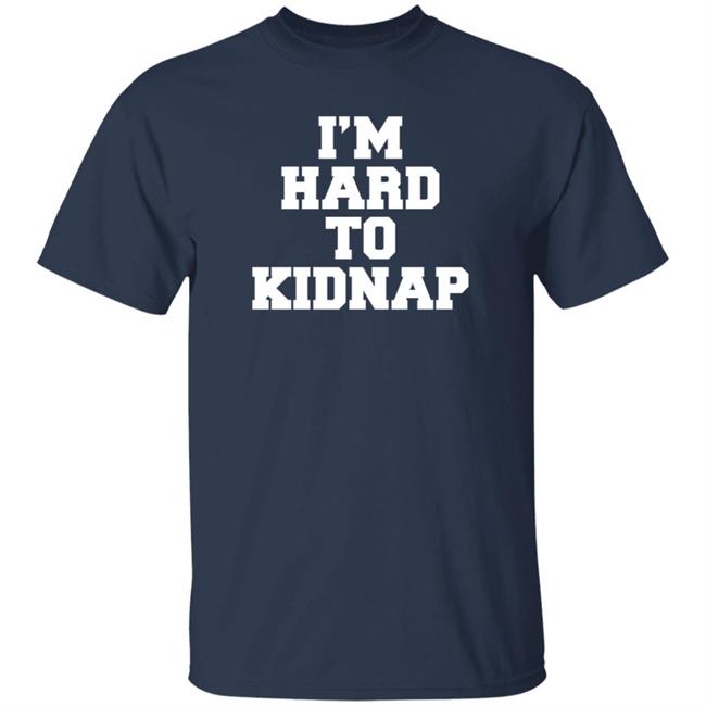 I'm Hard To Kidnap T Shirt Fletch I'm Hard To Kidnap T Shirt Fletch