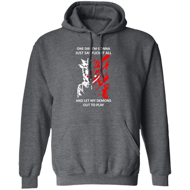 One Day I m Gonna Just Say Fuck It All And Let My Demons Out To Play Shirt Hoodie One Day I m Gonna Just Say Fuck It All And Let My Demons Out To Play Shirt Hoodie