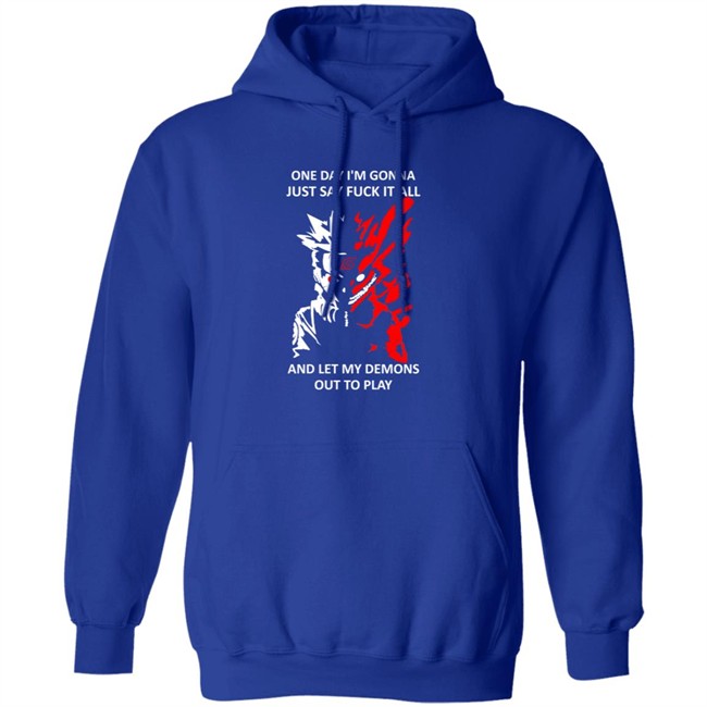 One Day I m Gonna Just Say Fuck It All And Let My Demons Out To Play Shirt Hoodie One Day I m Gonna Just Say Fuck It All And Let My Demons Out To Play Shirt Hoodie
