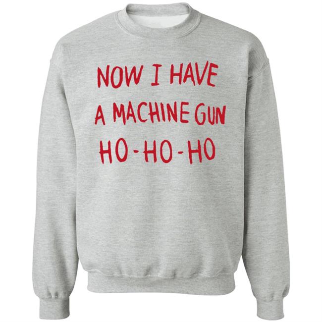 Last Exit To Nowhere Merch Now I Have A Machine Gun Ho-Ho-Ho Sweatshirt