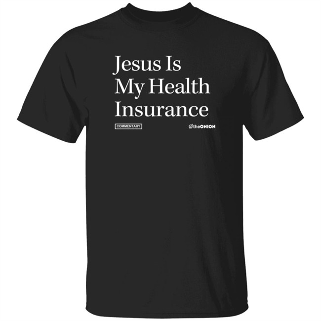 Jesus Is My Health Insurance Onion Headline T Shirt