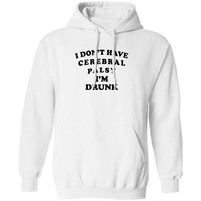 I Don't Have Cerebral Palsy I'm Drunk Shirt I Don't Have Cerebral Palsy I'm Drunk Shirt