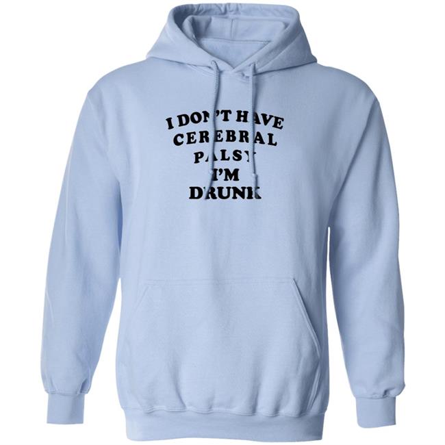 I Don't Have Cerebral Palsy I'm Drunk Shirt I Don't Have Cerebral Palsy I'm Drunk Shirt