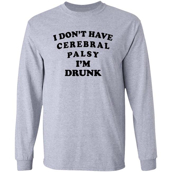 I Don't Have Cerebral Palsy I'm Drunk Shirt I Don't Have Cerebral Palsy I'm Drunk Shirt