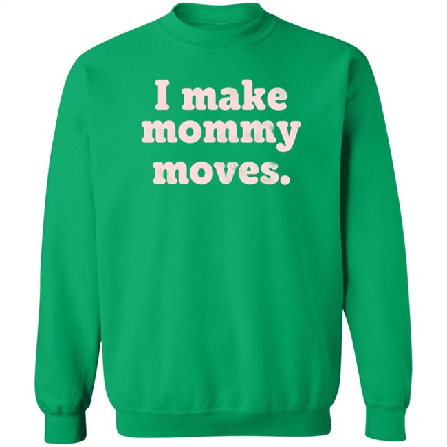 I Make Mommy Moves French Terry Pullover Sweatshirt