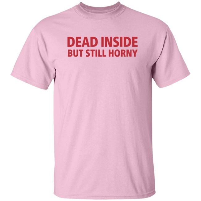 Dead Inside But Still Horny Shirt