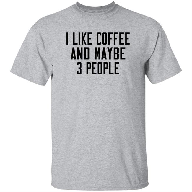 I Like Coffee And Maybe 3 People T Shirt Darren Lyn