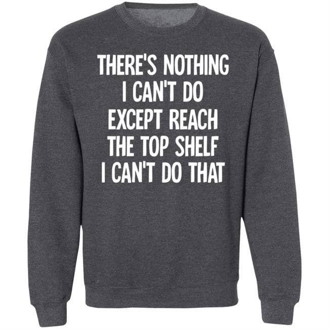 There's Nothing I Can't Do Funny Casaul Sweatshirt