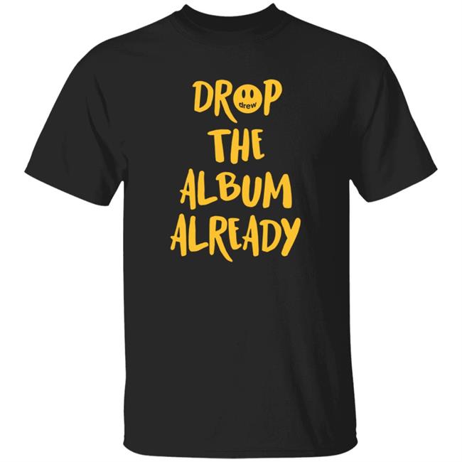 Justin Bieber Drop The Album Already T Shirt