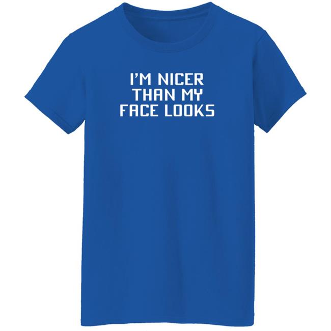 I'm Nicer Than My Face Looks T Shirt Jay2theC I'm Nicer Than My Face Looks T Shirt Jay2theC
